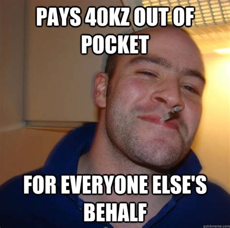 Pays 40kz out of pocket For everyone else's behalf - Misc - quickmeme