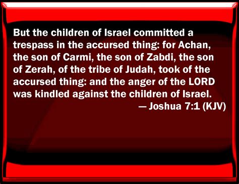 Joshua 7:1 But the children of Israel committed a trespass in the accursed thing: for Achan, the ...