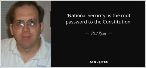 Phil Karn quote: 'National Security' is the root password to the ...