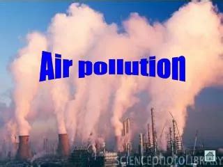 PPT - Air Pollution : Challenges and Opportunities PowerPoint Presentation - ID:4736166