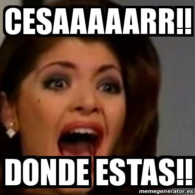 Meme Personalizado - Cesaaaaarr!! Donde estas!! - 22298151