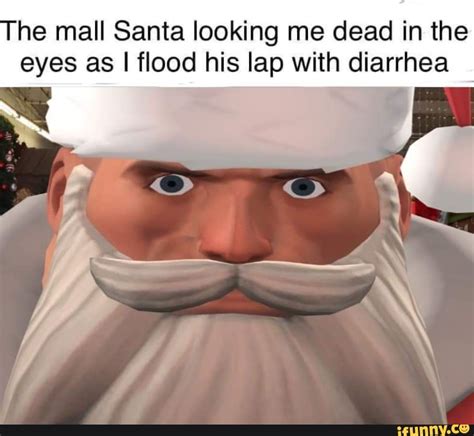 He mall Santa looking me dead in the eyes as I flood his lap with diarrhea - iFunny