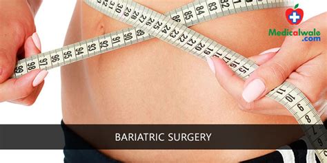 Get rid of morbid obesity with “Bariatric Surgery”