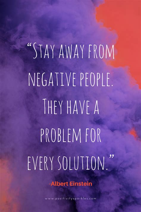 "Stay away from negative people. They have a problem for every solution." -Albert Einstein ...