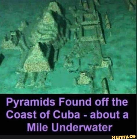 Pyramids Found off the Coast of Cuba about a Mile Underwater - iFunny