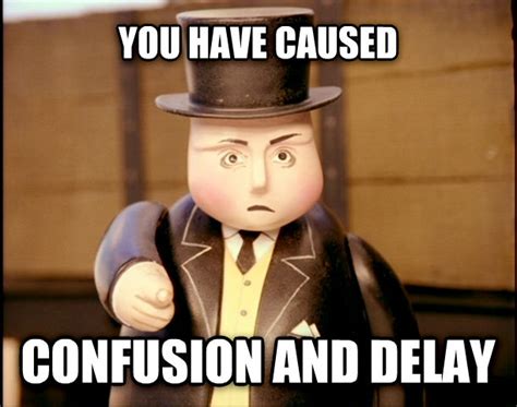 You Have Caused Confusion And Delay | Reaction Images | Know Your Meme