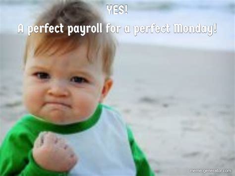 Perfect Payroll for perfect Monday - Meme Generator