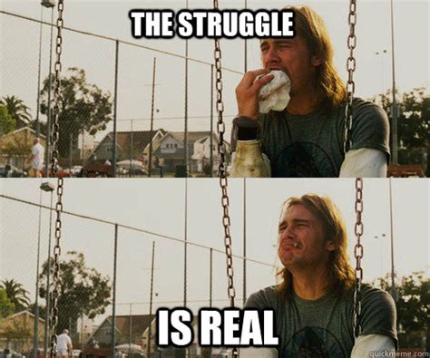 the struggle is real memes | quickmeme