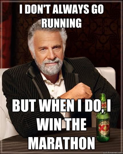 I don't always go running But when I do, I win the marathon - The Most Interesting Man In The ...