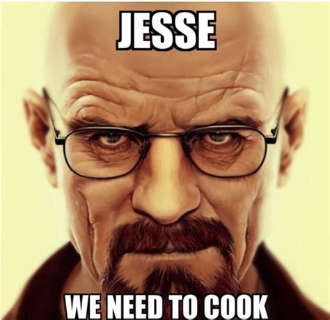 Did Walter actually say "Jesse we need to cook" at some point in the ...