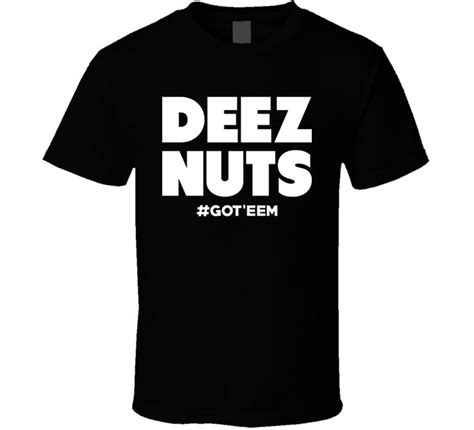 Deez Nuts Got Eem T Shirt [product281] - $19.99 in 2021 | Shirts, Deez nuts, T shirt