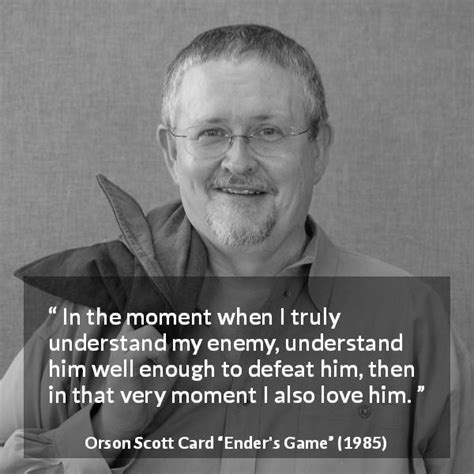 Orson Scott Card: “In the moment when I truly understand my...”