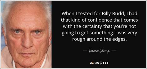 Terence Stamp quote: When I tested for Billy Budd, I had that kind...