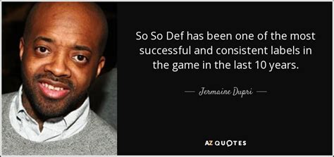 Jermaine Dupri quote: So So Def has been one of the most successful...