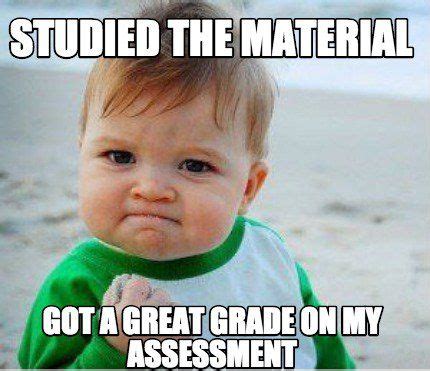 Studied the material Got a great grade on my assessment Meme Maker ...