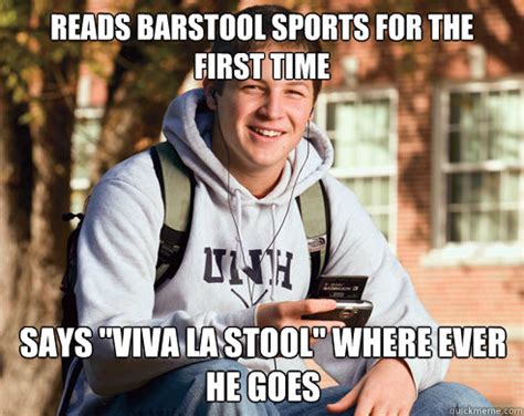 Reads Barstool Sports for the first time says "viva la stool" where ever he goes - College ...