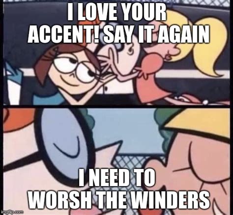 I love your accent - Imgflip