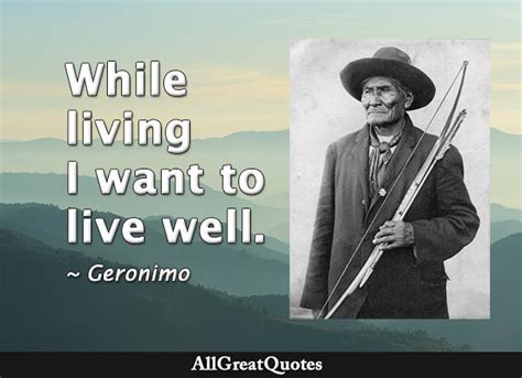 While living I want to live well - Geronimo