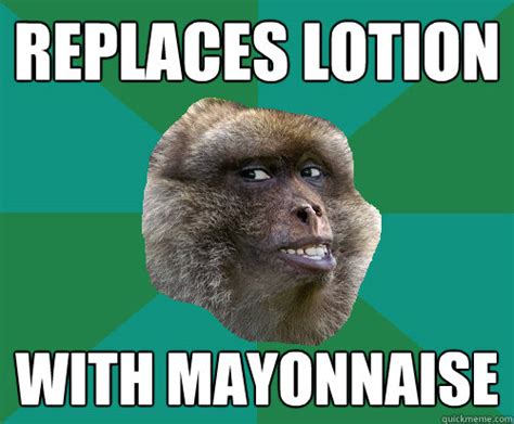 replaces lotion with mayonnaise - Mischievous Monkey - quickmeme