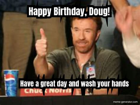 Happy Birthday, Doug! Have a great day and wash your hands - Meme Generator