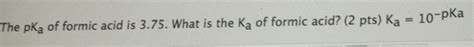 Solved The pKa of formic acid is 3.75. What is the Ka of | Chegg.com