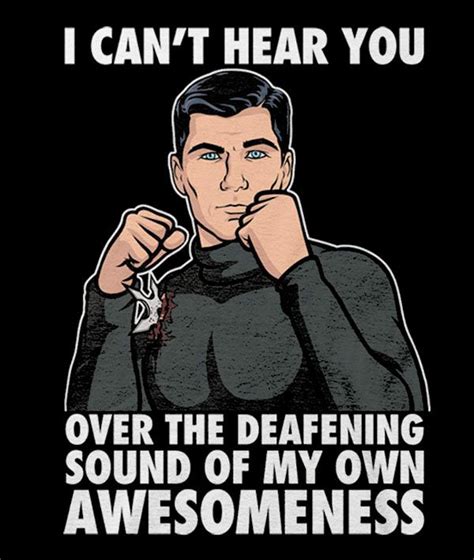 I can't hear you over the sound of my own awesomeness. (With images) | Best archer quotes ...