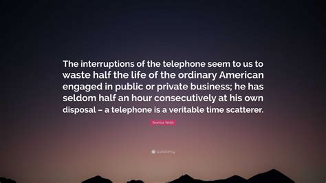 Beatrice Webb Quote: “The interruptions of the telephone seem to us to ...