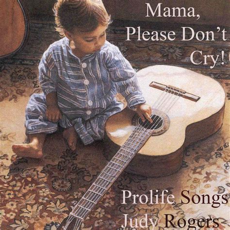 Mama, Please Don't Cry - Prolife Songs | Judy Rogers