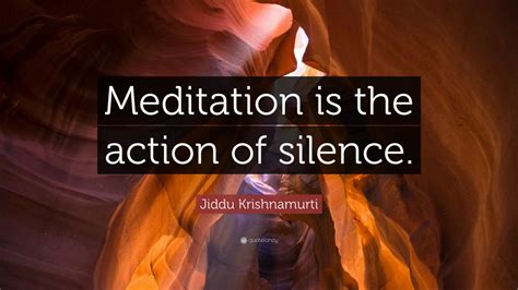 Jiddu Krishnamurti Quote: “Meditation is the action of silence.” (12 ...