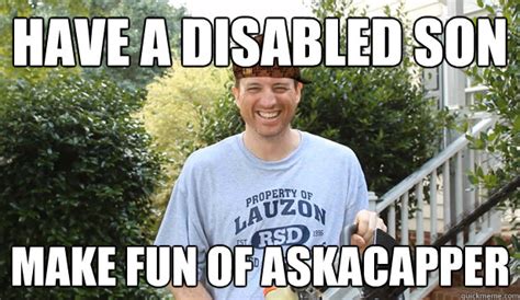 Have a Disabled Son Make fun of AskaCapper - Scumbag Commentator - quickmeme