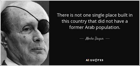 Moshe Dayan quote: There is not one single place built in this country...