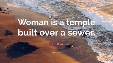 Tertullian Quote: “Woman is a temple built over a sewer.”