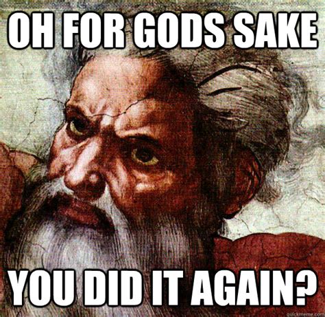 For Gods Sake memes | quickmeme