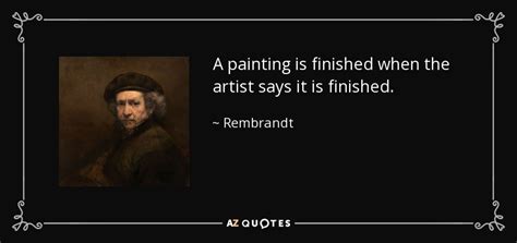 Rembrandt quote: A painting is finished when the artist says it is...