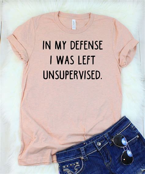 In My Defense I Was Left Unsupervised T-Shirt | T shirts with sayings ...