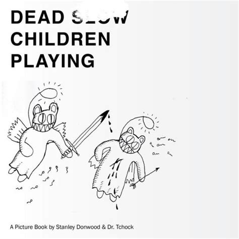 Dead Children Playing: A Picture Book by Stanley Donwood, Dr. Tchock, Paperback | Barnes & Noble®