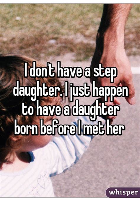 I don't have a step daughter. I just happen to have a daughter born before I met her | Step dad ...