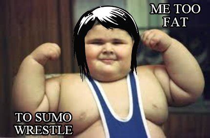 Meme Creator - me too fat to sumo wrestle