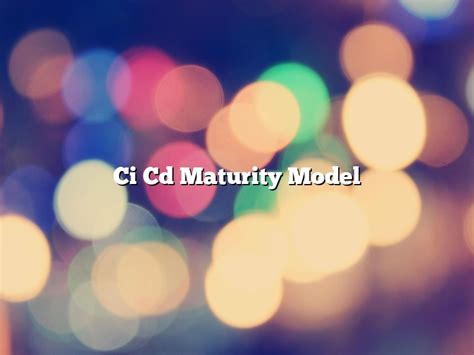 Ci Cd Maturity Model - December 2022 - Sydneybanksproducts.com