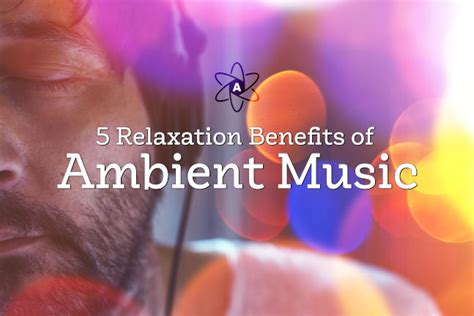 5 Relaxation Benefits of Ambient Music - AtomSound