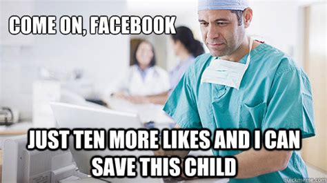 Come on, Facebook just ten more likes and I can save this child ...