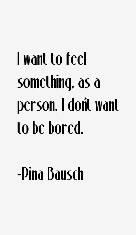 Pina Bausch Quotes & Sayings