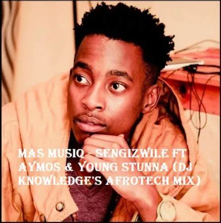 Mas MusiQ – Sengizwile Ft Aymos & Young Stunna (DJ Knowledge’s AfroTech Mix) MP3 Download ...