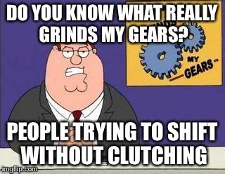 You know what grinds my gears - Imgflip