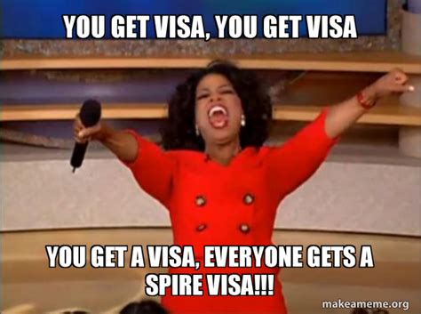 You get visa, You get visa YOu get a visa, Everyone gets a SPire visa!!! - Oprah Winfrey - You ...