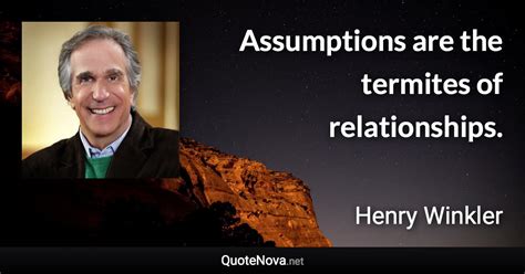 Assumptions are the termites of relationships.