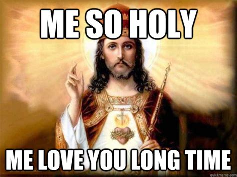 Me so holy me love you long time - Jesus is love - quickmeme