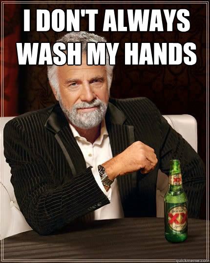 i don't always wash my hands - I dont always meme - quickmeme