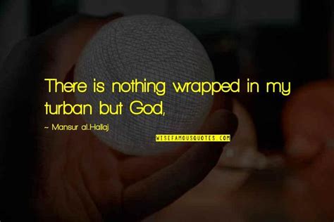 There is nothing wrapped in my turban but God, — Mansur Al-Hallaj | Famous quotes, Quotes ...