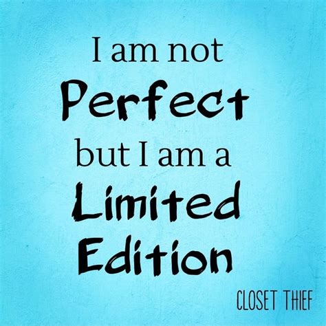 I am not perfect but I am a limited edition. | Love me quotes, Limited ...